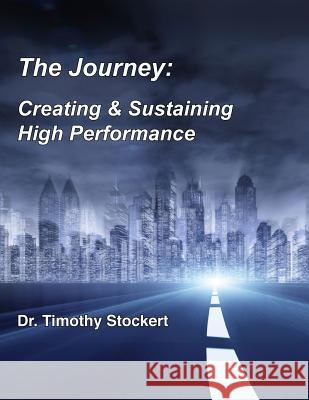 The Journey: Creating & Sustaining High Performance Timothy Stockert 9781329806764