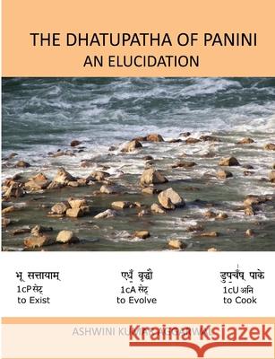 The Dhatupatha of Panini - An Elucidation Ashwini Kumar Aggarwal 9781329811799 Lulu.com