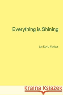 Everything is Shining Jan Madsen 9781329812314 Lulu.com