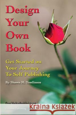 Design Your Own Book: Get Started on Your Journey to Self-Publishing (B&W) Tomlinson, Shawn M. 9781329817517
