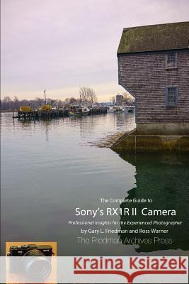 The Complete Guide to Sony's Rx1r II Camera (B&W Edition) Gary L. Friedman, Ross Warner 9781329824010 Lulu.com