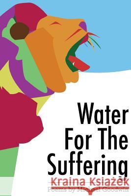 Water for the Suffering Michael Goodwin 9781329825604