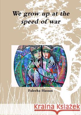 We Grow Up at the Speed of War Faleeha Hassan 9781329828711