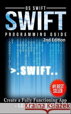 Programming: Swift: Create A Fully Functioning App: Learn in A Day! Os Swift 9781329837409 Lulu.com