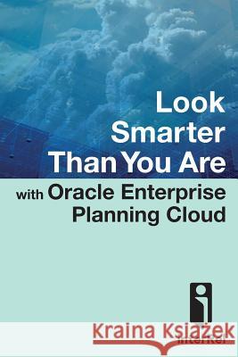 Look Smarter Than You are with Oracle Enterprise Planning Cloud Edward Roske, Tracy McMullen, interRel Consulting, Opal Alapat, Cathy Son 9781329845534 Lulu.com
