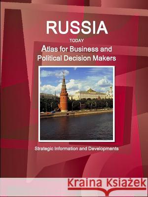 Russia Today. Atlas for Business and Political Decision Makers - Strategic Information and Developments Inc. IBP 9781329856981 Lulu.com