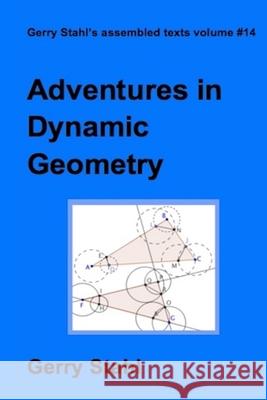 Adventures in Dynamic Geometry Gerry Stahl 9781329859630 Lulu.com
