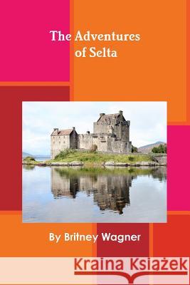The Adventures of Selta Britney Wagner 9781329861947
