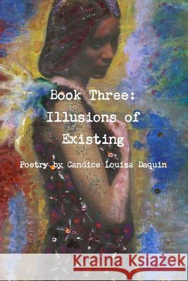 Book Three: Illusions of Existing Candice Louisa Daquin 9781329862104