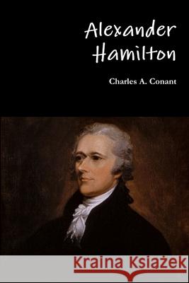 Alexander Hamilton Charles A. Conant 9781329862944 Lulu.com