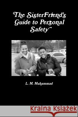 The Sisterfriend's Guide to Personal Safety L. M. Muhammad 9781329863071 Lulu.com