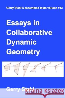 Essays in Collaborative Dynamic Geometry Gerry Stahl 9781329864047