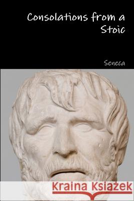 Consolations from a Stoic Seneca 9781329864658