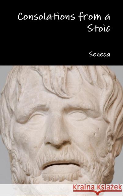 Consolations from a Stoic Seneca 9781329864764