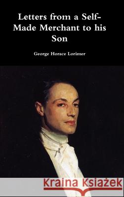 Letters from a Self-Made Merchant to His Son George Horace Lorimer 9781329865754