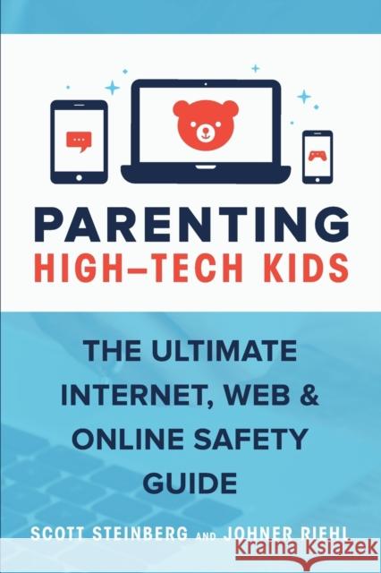 Parenting High-Tech Kids: The Ultimate Internet, Web, and Online Safety Guide Scott Steinberg, Johner Riehl 9781329867086