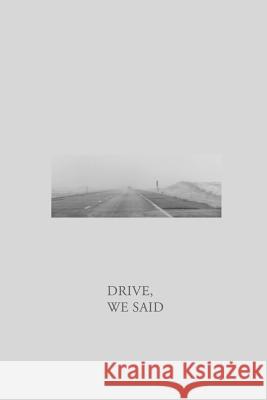 Drive, We Said Dylan Hansen-Fliedner Jay Jadick Dane Mainella 9781329871359 Lulu.com