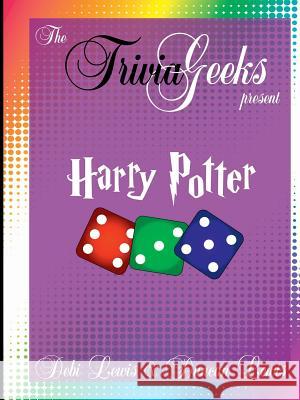 The Trivia Geeks Present: Harry Potter Debi Lewis Duncan Lewis 9781329875616 Lulu.com