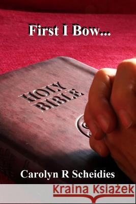 First I Bow Carolyn R. Scheidies 9781329881143