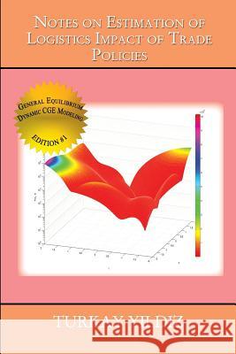 Notes on Estimation of Logistics Impact of Trade Policies: A Recursively Dynamic Applied General Equilibrium Approach Turkay Yildiz 9781329882553