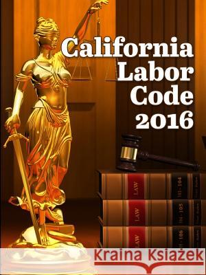 California Labor Code 2016 John Snape 9781329884465 Lulu.com