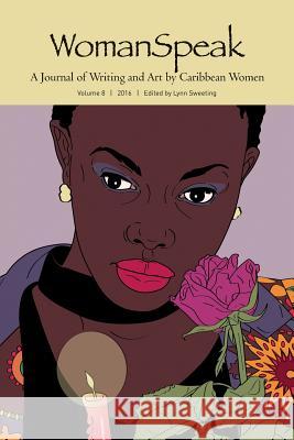 Womanspeak, A Journal of Writing and Art by Caribbean Women, Volume 8, 2016 Lynn Sweeting 9781329888364