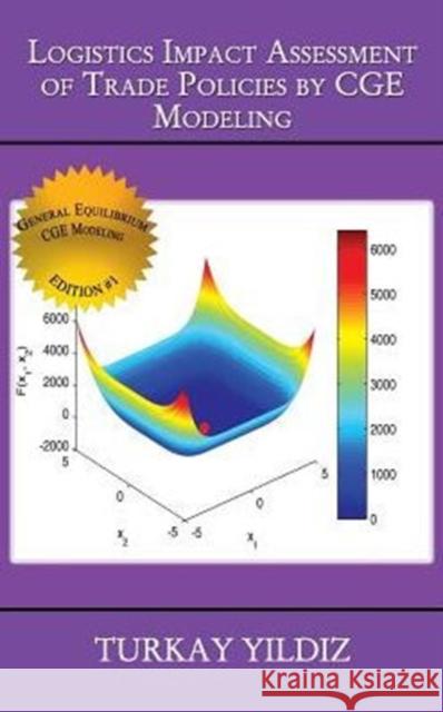 Logistics Impact Assessment of Trade Policies by CGE Modeling: Theory and Practice Yildiz, Turkay 9781329888920 Turkay Yildiz