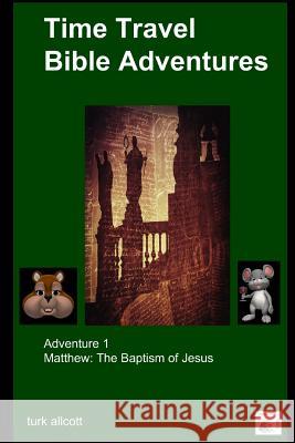 Time Travel Bible Adventures: Adventure 1 Turk Allcott 9781329890244 Lulu.com