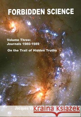 Forbidden Science - Volume Three Jacques Vallee 9781329894372 Lulu.com
