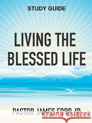 Living the Blessed Life Study Guide JAMES FORD JR 9781329896970