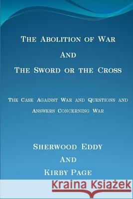 The Abolition of War and the Sword or the Cross Sherwood Eddy, Kirby Page 9781329899919