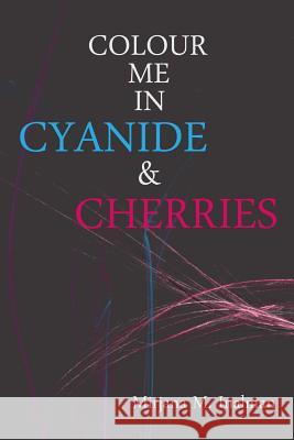 Colour Me In Cyanide & Cherries M, Inalman Mirjana 9781329901360 Lulu.com