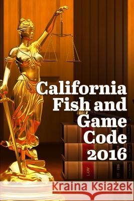 California Fish and Game Code 2016 John Snape 9781329901704 Lulu.com