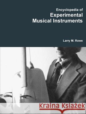 Encyclopedia of Experimental Musical Instruments Larry Rowe 9781329903289