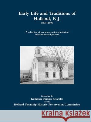 Early Life and Traditions of Holland, N.J.  1891-1895 Kathleen Phillips Sciarello 9781329905801 Lulu.com