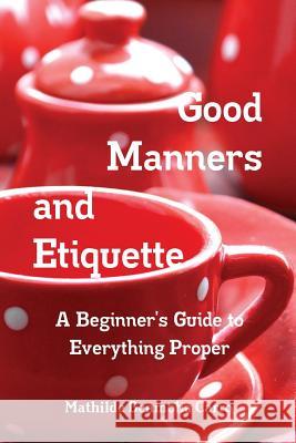 Good Manners and Etiquette A Beginner's Guide to Everything Proper Benmoha Carro, Mathilde 9781329905870 Lulu.com