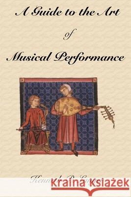 A Guide to the Art of Musical Performance Kenneth P. Langer 9781329906075 Lulu.com