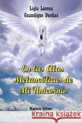 En Las Alas Melancolicas De Mi Unicornio Ligia Lorena Guandique Duenas 9781329914964