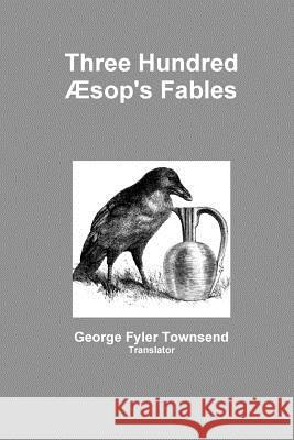 Three Hundred Æsop's Fables Townsend, Translator George Fyler 9781329917156