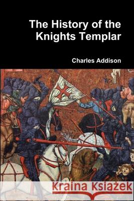 The History of the Knights Templar Charles Addison 9781329921825