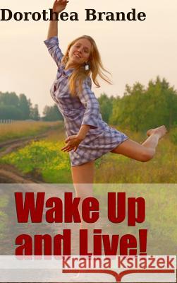 Wake Up and Live! Dorothea Brande 9781329924680 Lulu.com