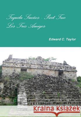 Tequila Suenos Part Two Edward C. Taylor 9781329924840