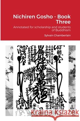 Nichiren Gosho - Book Three: Annotated for scholarship and students of Buddhism Sylvain Chamberlain-Nyudo 9781329929784