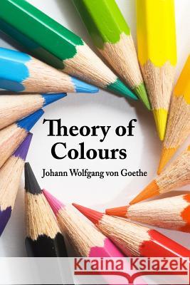 Theory of Colours Johann Wolfgang von Goethe 9781329929876 Lulu.com