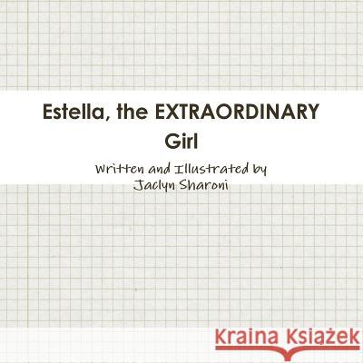 Estella, the Extraordinary Girl Jaclyn Sharoni 9781329936249 Lulu.com