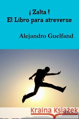! Zalta ! El Libro Para Atreverse Alejandro Guelfand 9781329938526 Lulu.com