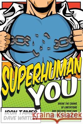 Superhuman You Iron Tamer Dave Whitley 9781329938816 Lulu.com