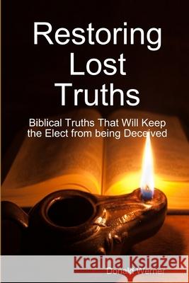 Restoring Lost Truths Donald Werner 9781329940130 Lulu.com