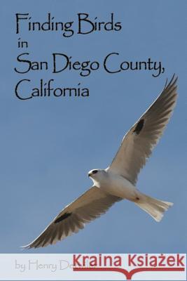 Finding Birds in San Diego County Henry Detwiler 9781329947009