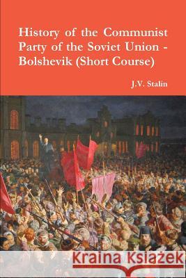 History of the Communist Party of the Soviet Union (Short Course) J. V. Stalin 9781329947207 Lulu.com